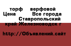 торф    верфовой › Цена ­ 190 - Все города  »    . Ставропольский край,Железноводск г.